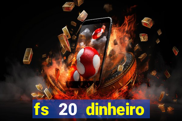 fs 20 dinheiro infinito download